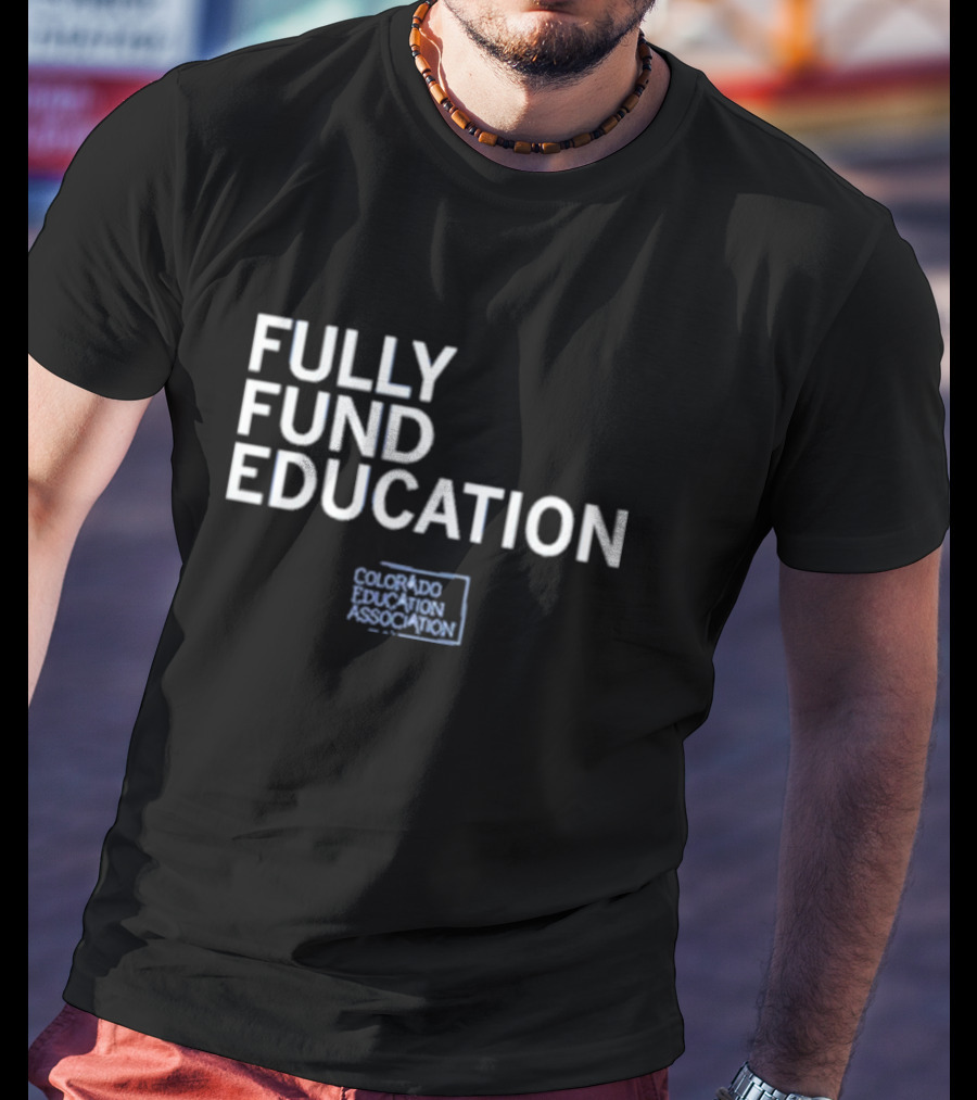 Fully Fund Education Colorado Education Association T-Shirt