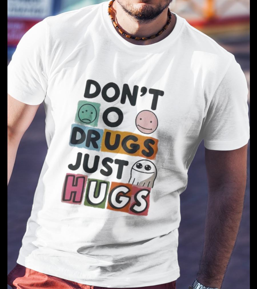 DON’T Worry Be Happy DRUGS JUST HUGS T-Shirt