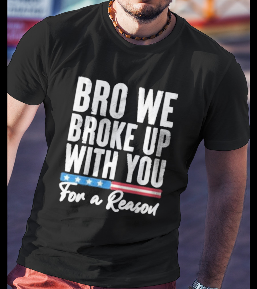 Bro We Broke Up With You For A Reason Stars And Stripes Motif T-Shirt
