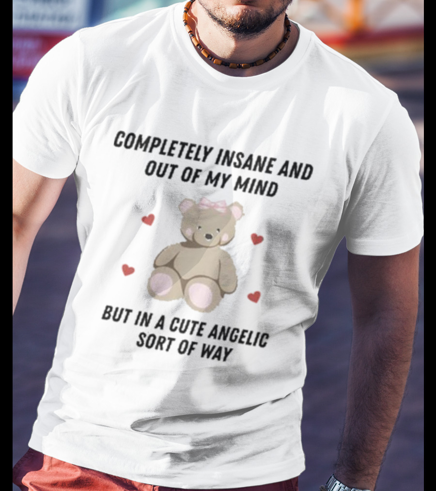Completely Insane And Out Of My Mind With Cute Angelic Teddy Bear Hearts T-Shirt
