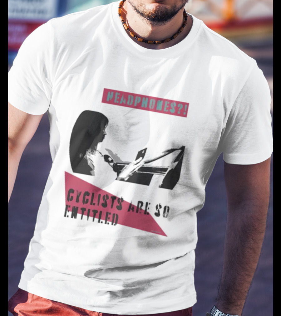 Headphones? Cyclists Are So Entitled T-Shirt