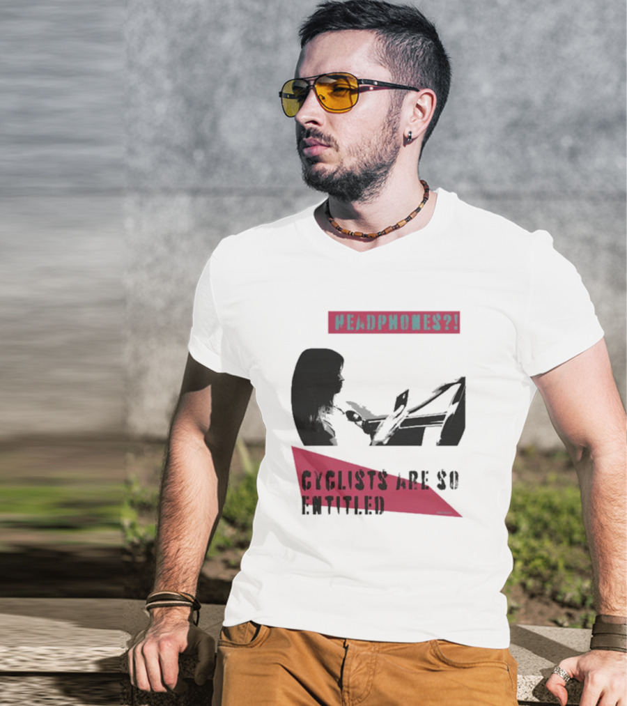Headphones? Cyclists Are So Entitled T-Shirt