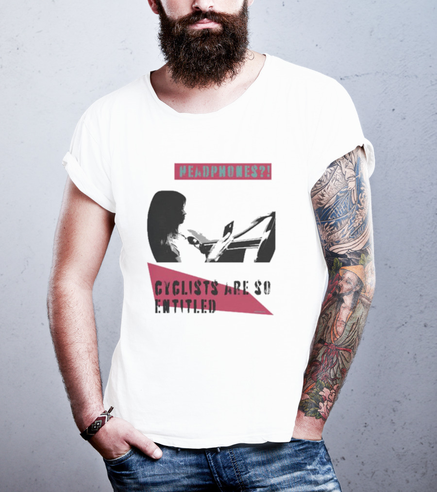 Headphones? Cyclists Are So Entitled T-Shirt