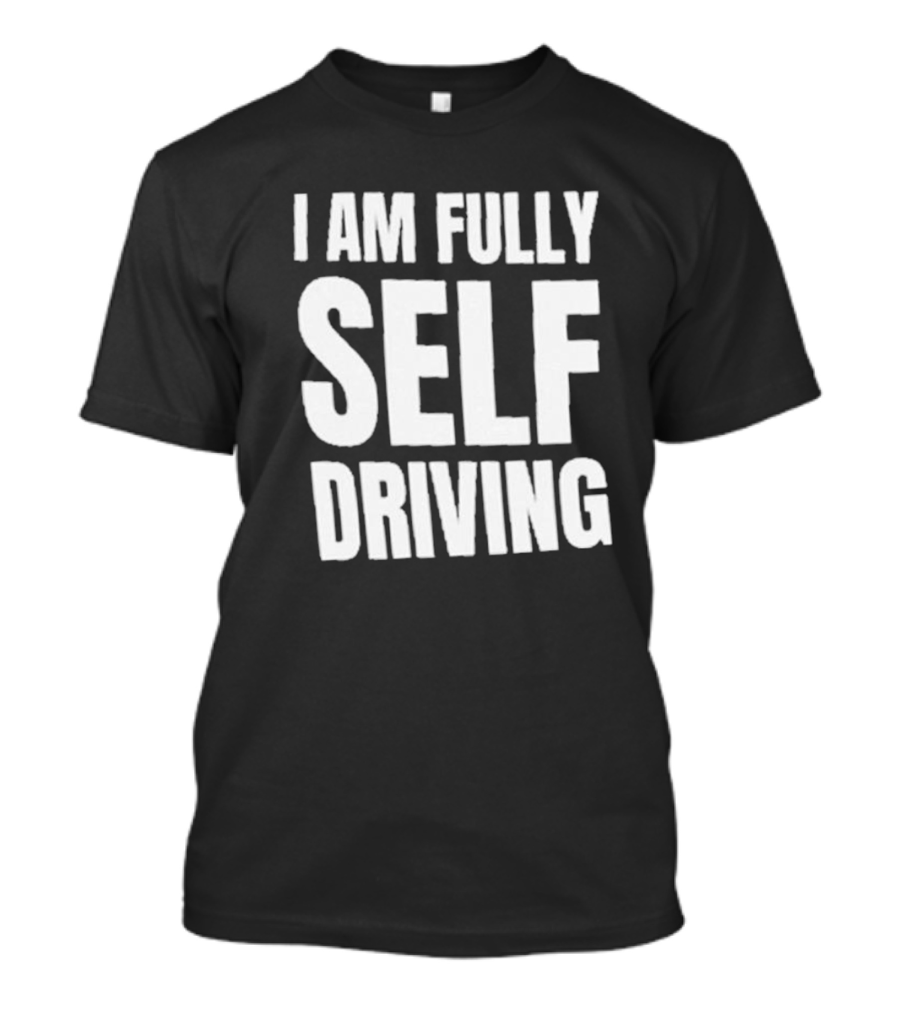 I Am Fully Self Driving T-Shirt