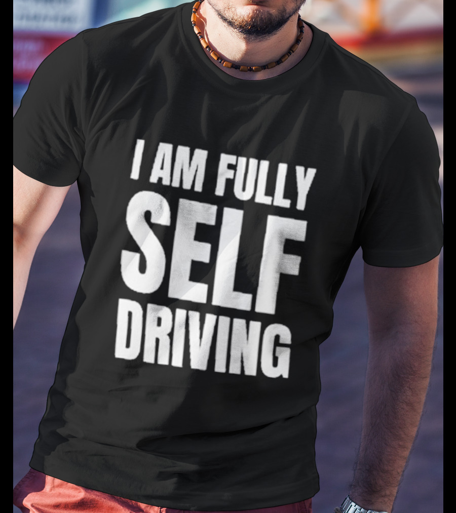 I Am Fully Self Driving T-Shirt