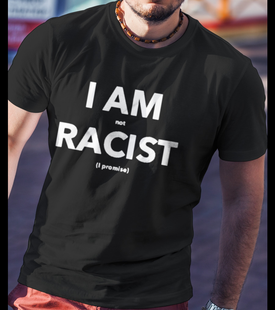 I Am Not Racist I Promise T-Shirt