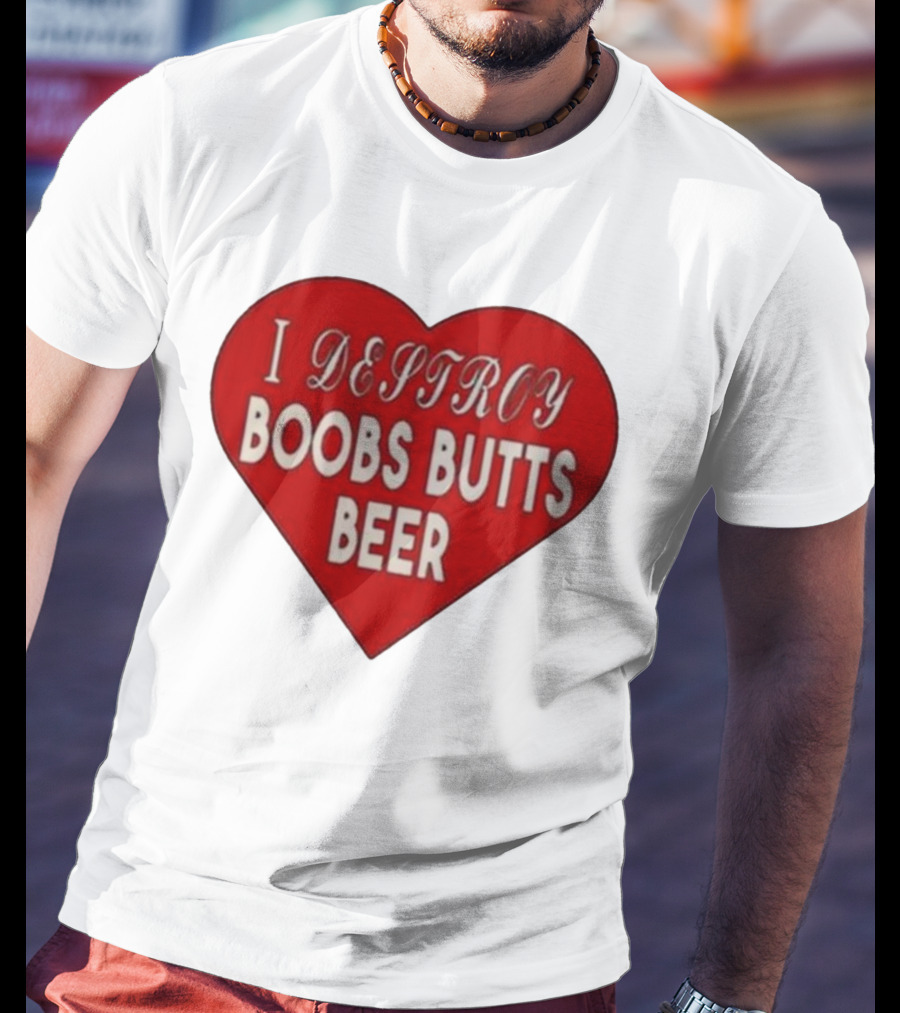I Destroy Boobs Butts Beer Heart T-Shirt