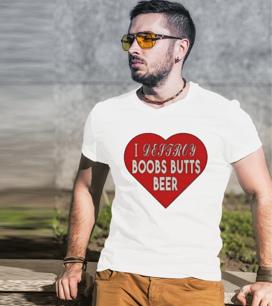 I Destroy Boobs Butts Beer Heart T-Shirt