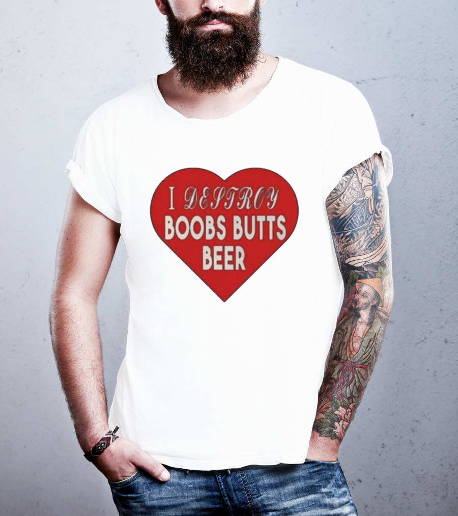 I Destroy Boobs Butts Beer Heart T-Shirt