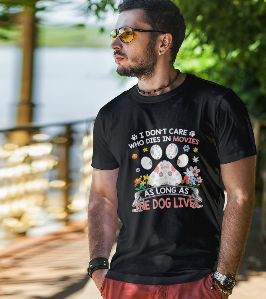 I Don’t Care Who Dies In Movies As Long As The Dog Lives Paw Flowers T-Shirt