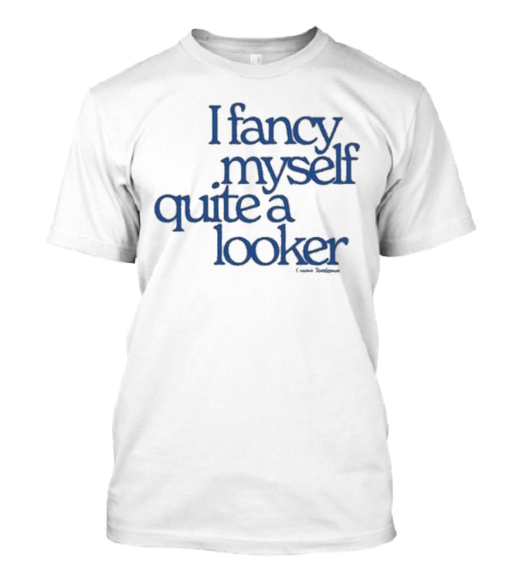 I Fancy Myself Quite A Looker Connor Tomlinson T-Shirt