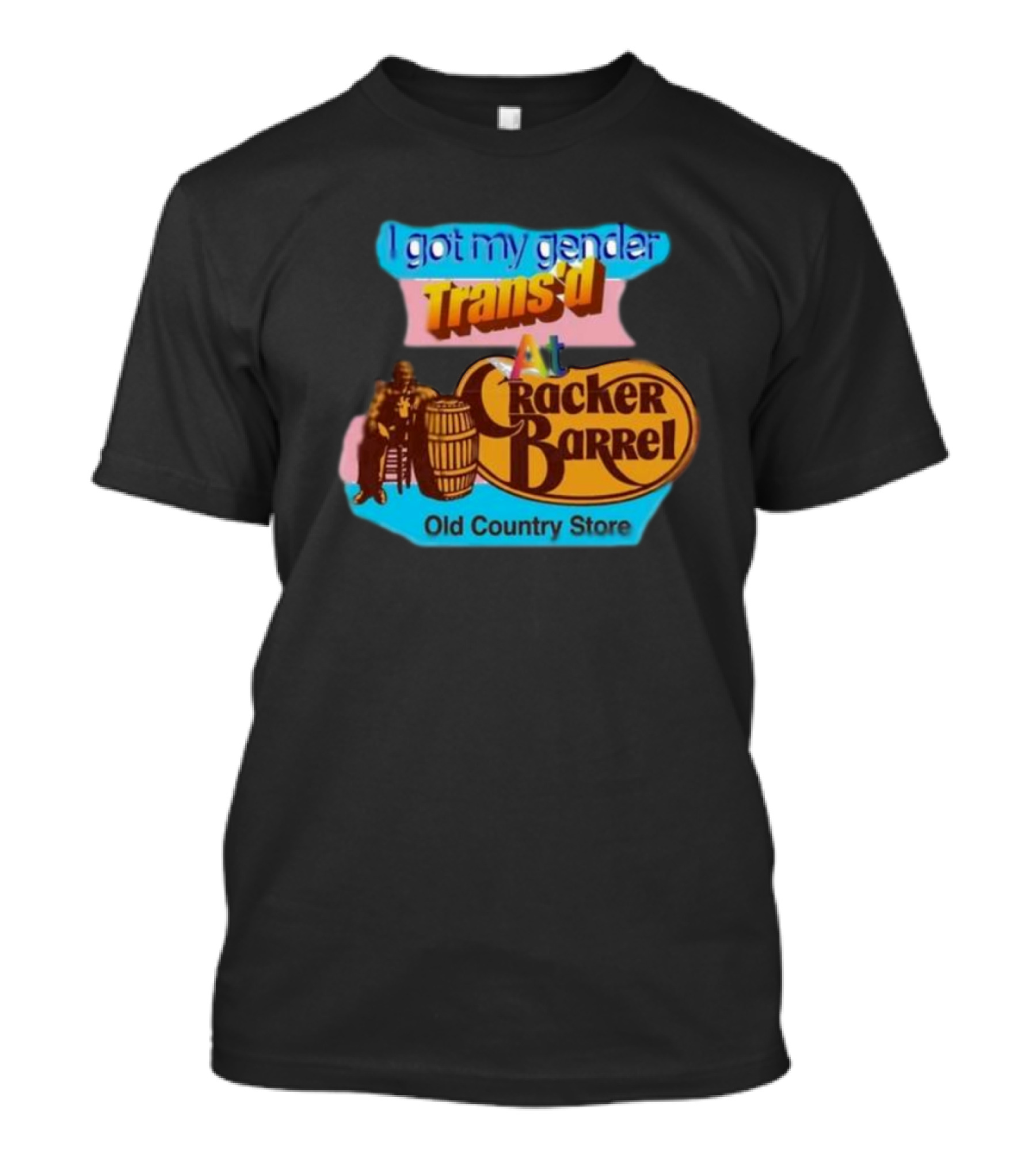 I Got My Gender Trans’d At Cracker Barrel Old Country Store T-Shirt
