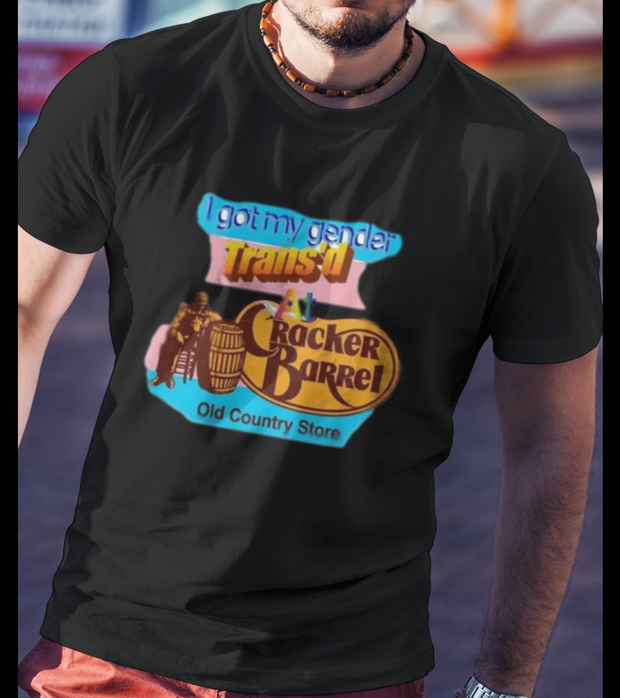I Got My Gender Trans’d At Cracker Barrel Old Country Store T-Shirt