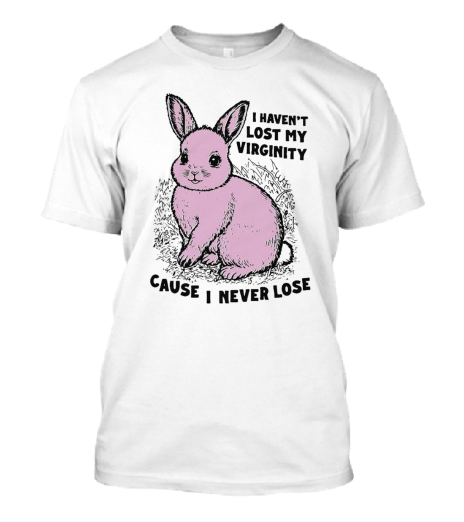 I Haven’t Lost My Virginity Cause I Never Lose Pink Bunny T-Shirt