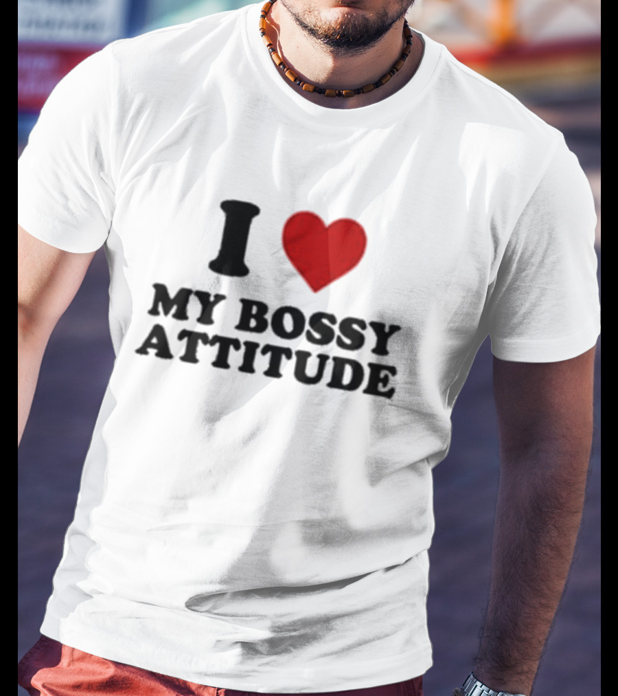 I Love My Bossy Attitude T-Shirt