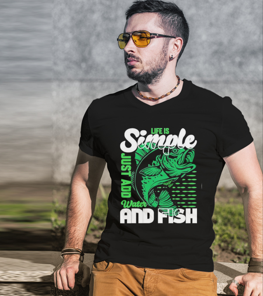 Life Is Simple Just Add Water And Fish With Green Fish T-Shirt