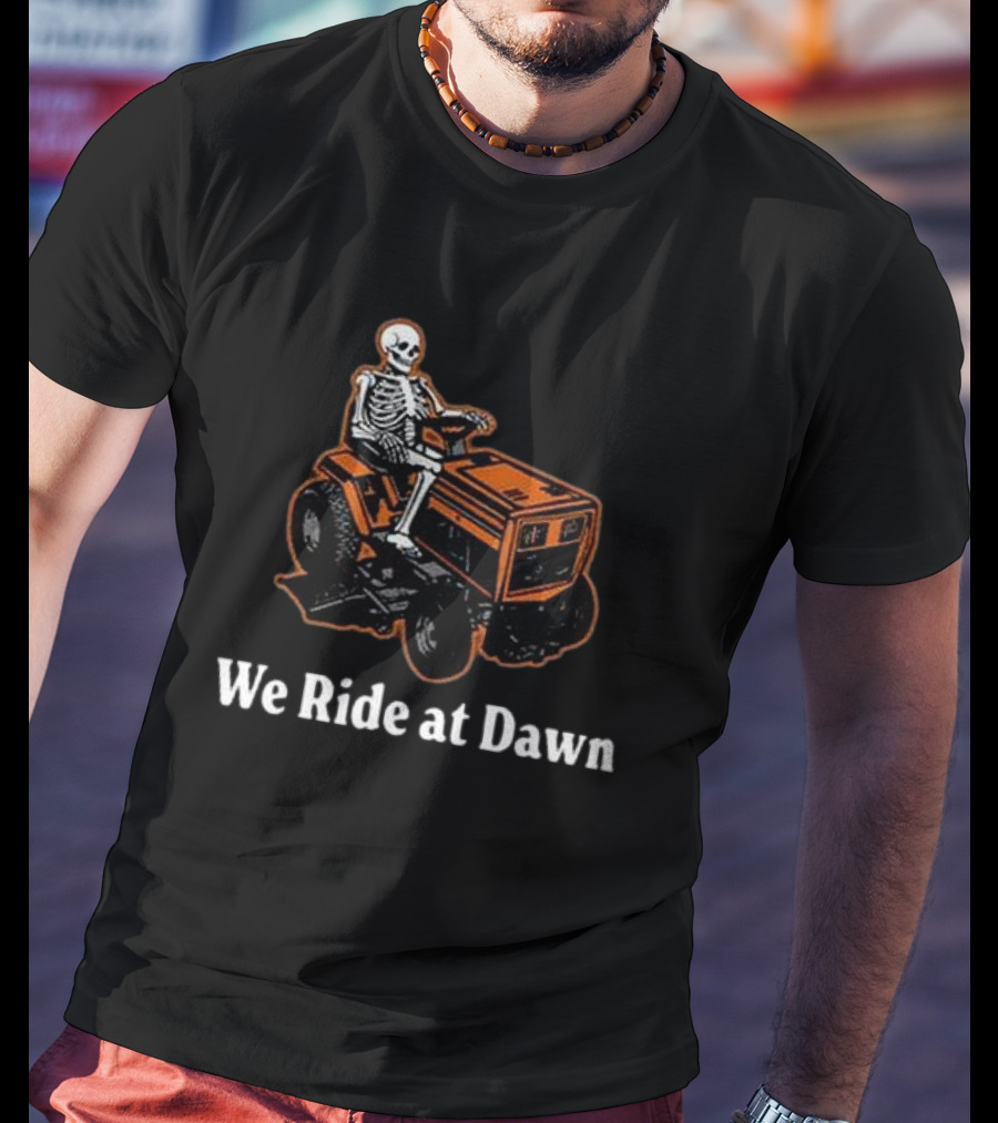 We Ride At Dawn Skeleton On Lawn Mower T-Shirt