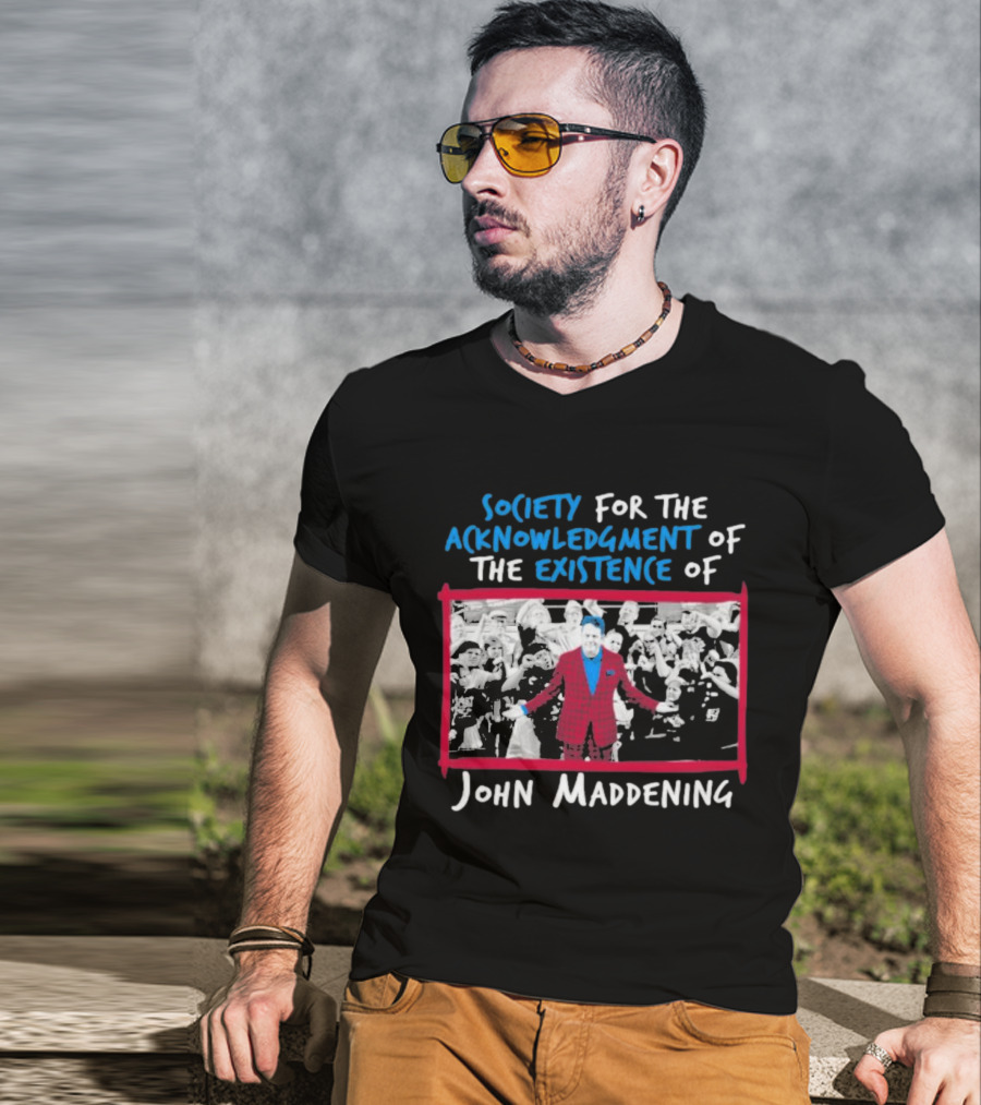 Society For The Acknowledgment Of The Existence Of John Maddening T-Shirt