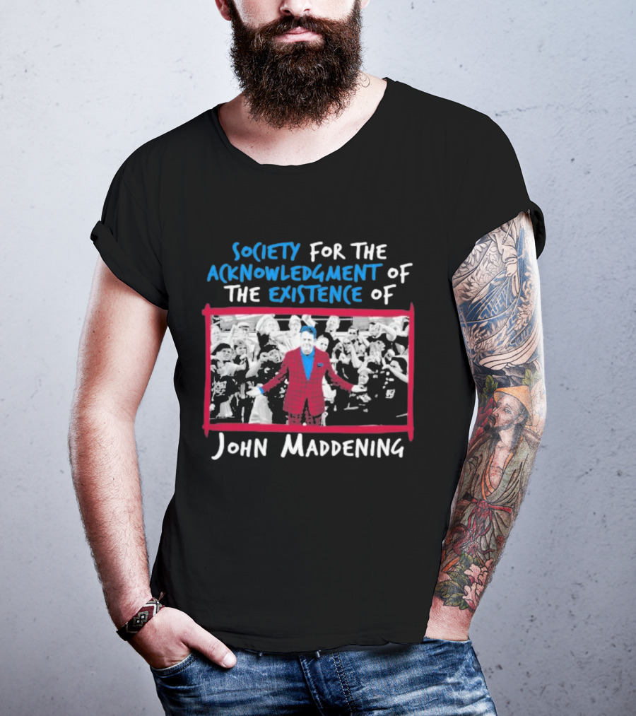 Society For The Acknowledgment Of The Existence Of John Maddening T-Shirt