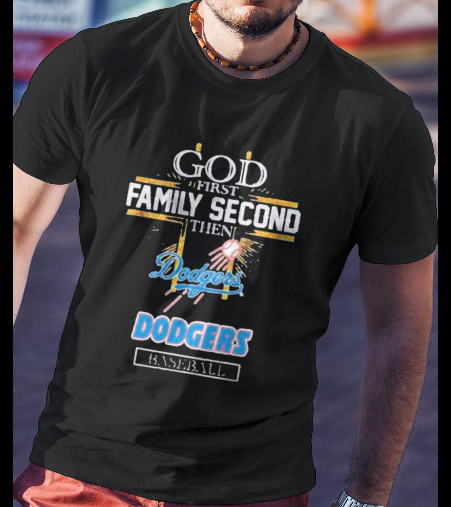 God First Family Second Then Dodgers Baseball Dodgers T-Shirt