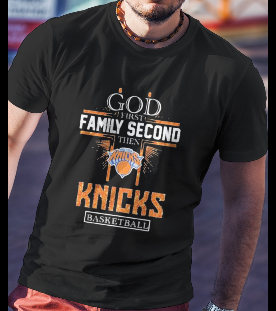 God First Family Second Then New York Knicks Basketball Priorities T-Shirt