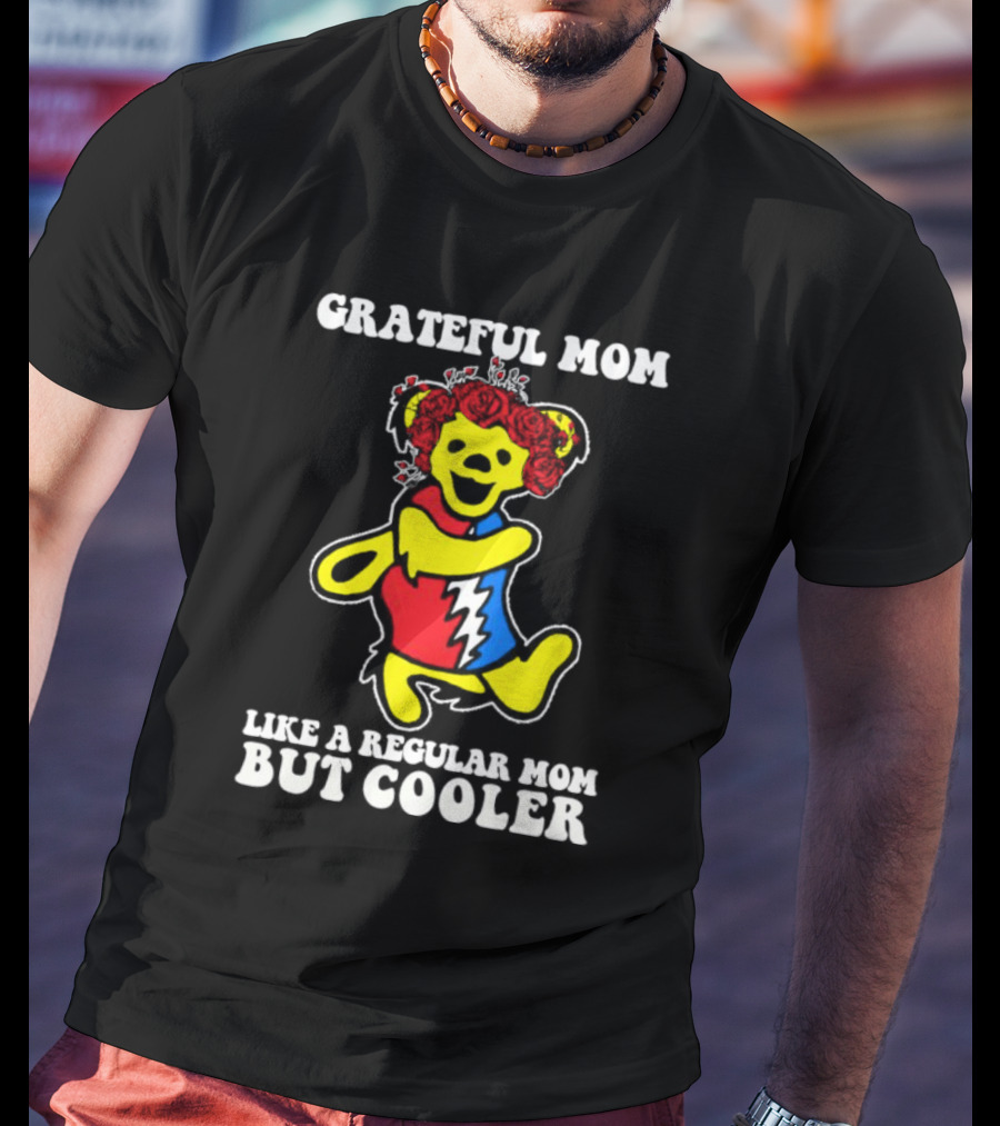 Grateful Mom Like A Regular Mom But Cooler Dancing Bear Roses T-Shirt