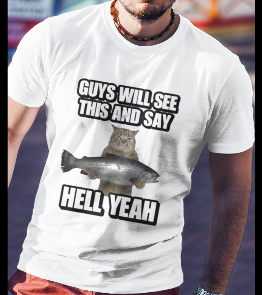 GUYS WILL SEE THIS CAT WITH FISH AND SAY HELL YEAH T-Shirt