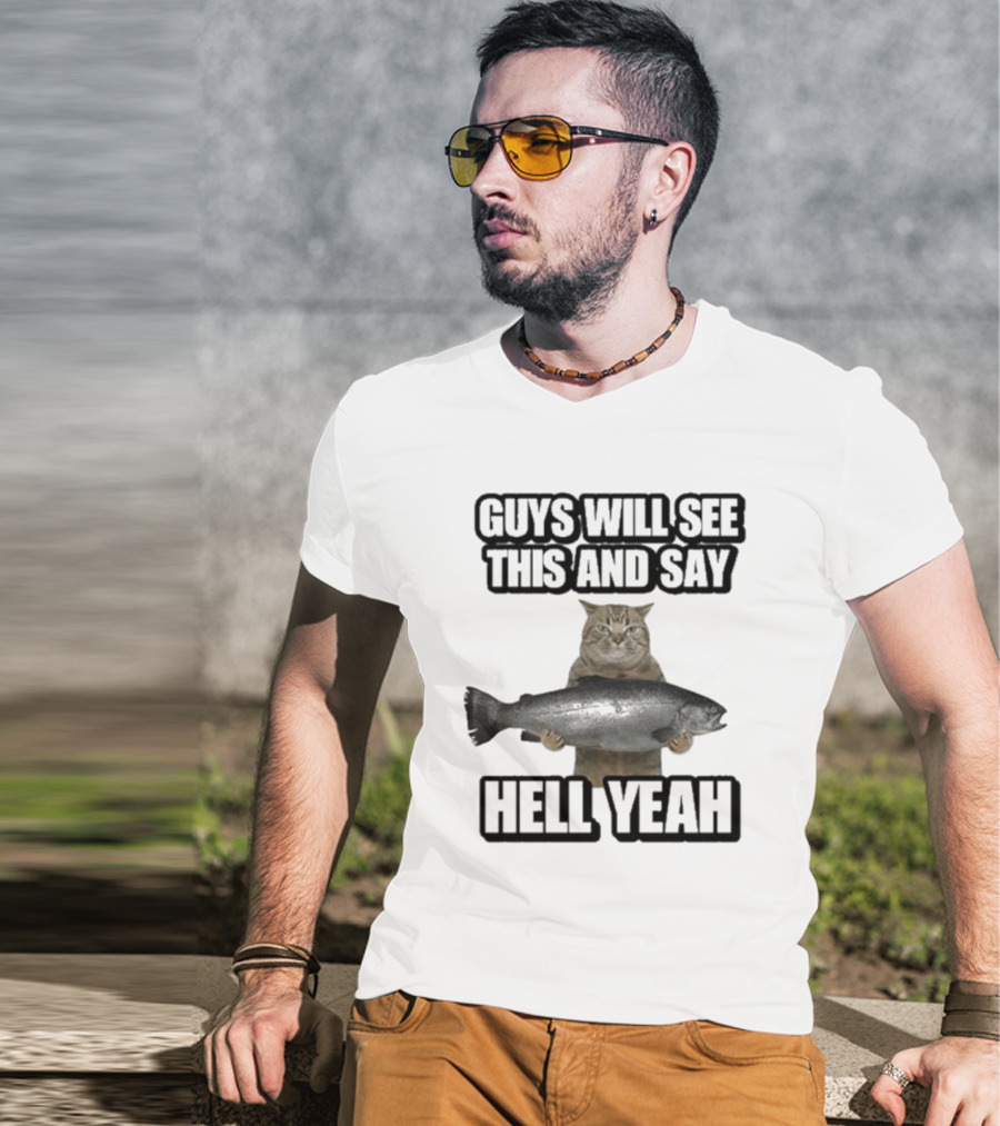 GUYS WILL SEE THIS CAT WITH FISH AND SAY HELL YEAH T-Shirt