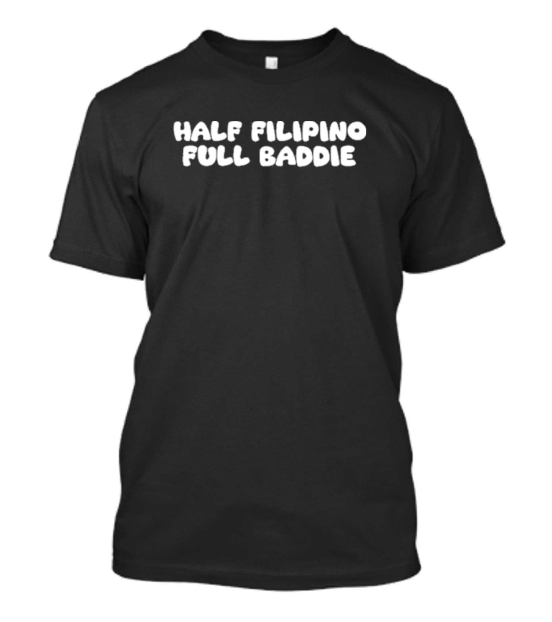Half Filipino Full Baddie T-Shirt