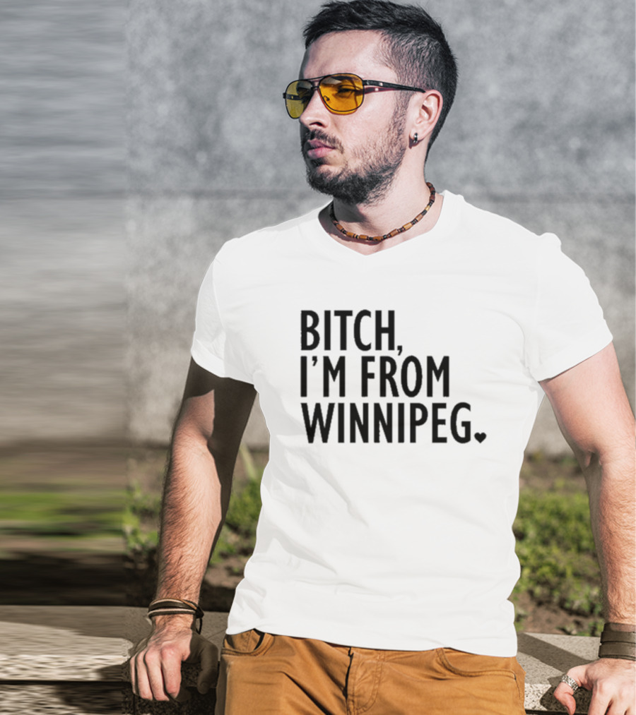 Bitch I’m From Winnipeg T-Shirt