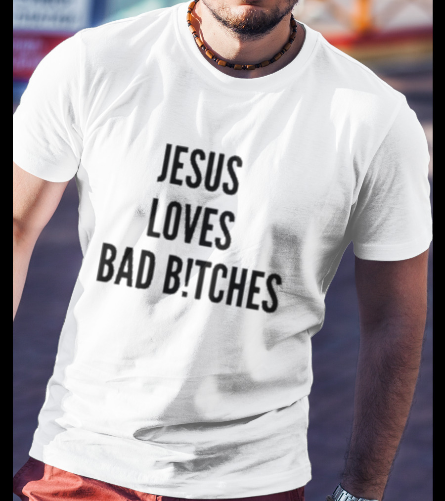Jesus Loves Bad Bitches T-Shirt