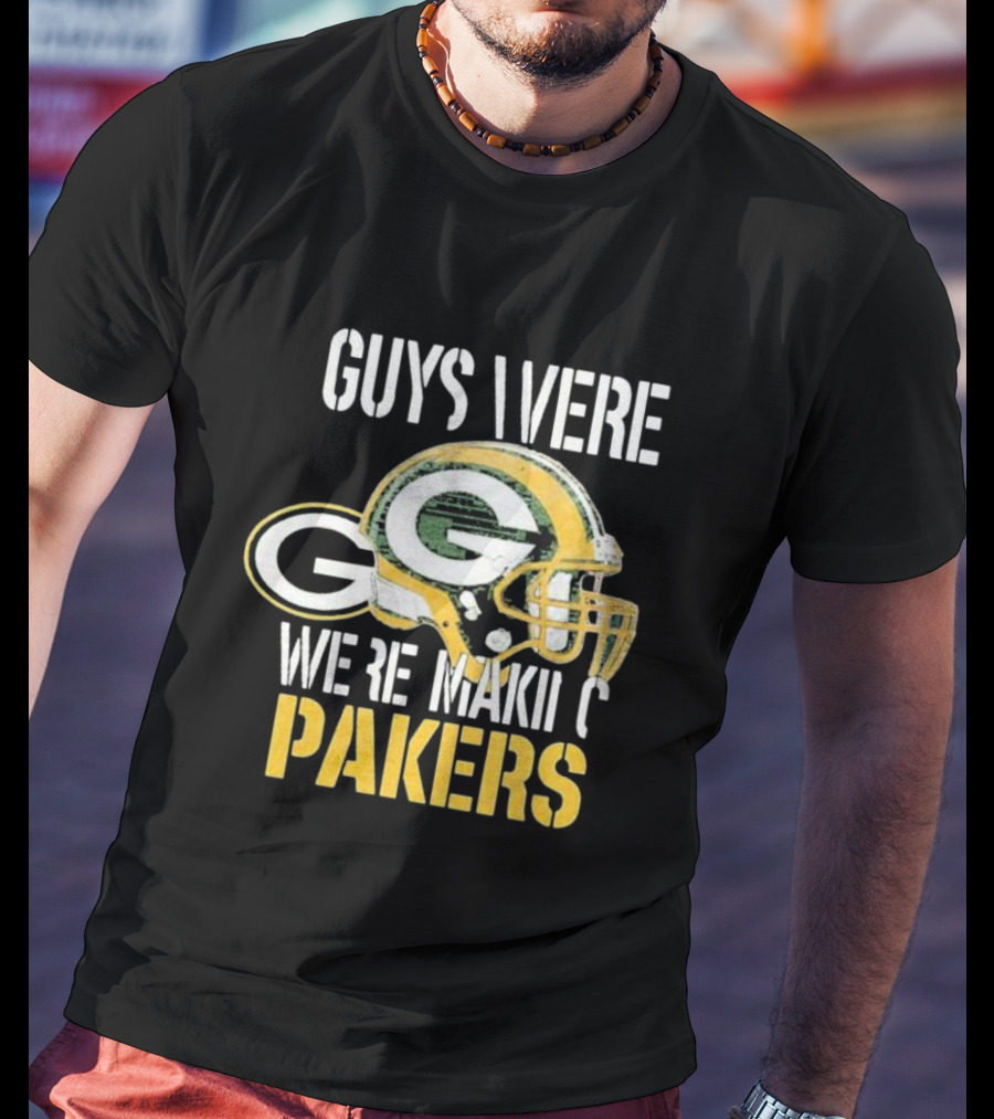Green Bay Packers Guys Were Making Plays T-Shirt