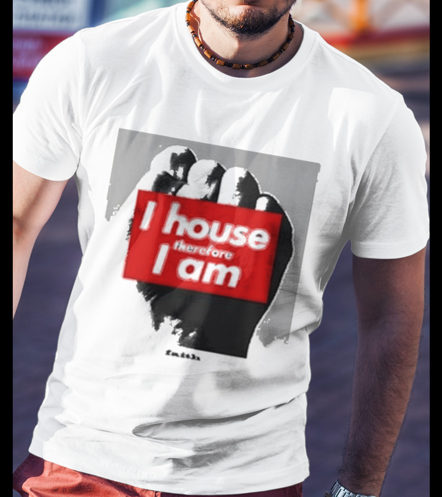I House Therefore I Am Fist T-Shirt