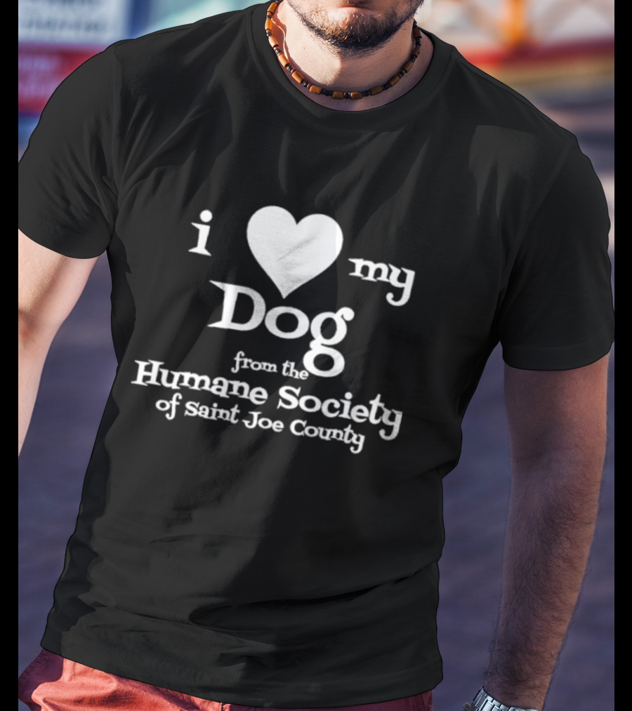 I Love My Dog From The Humane Society Of Saint Joe County T-Shirt