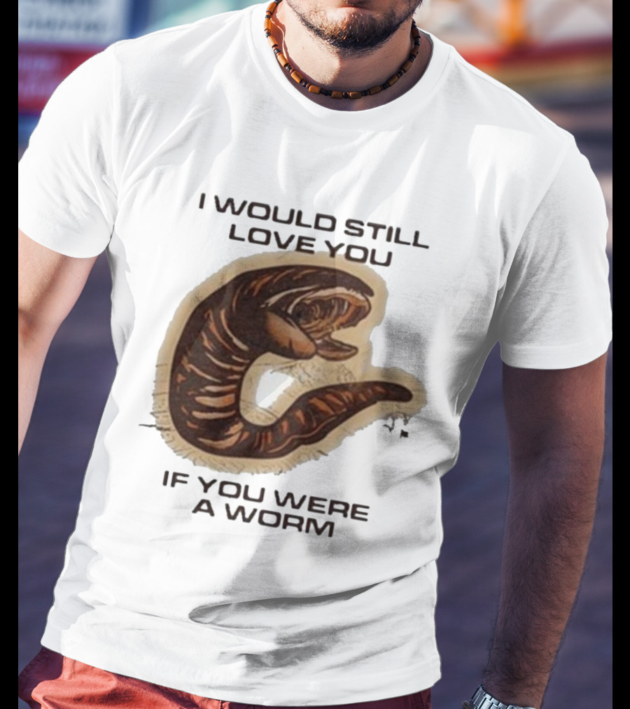I Would Still Love You If You Were A Worm Snake T-Shirt
