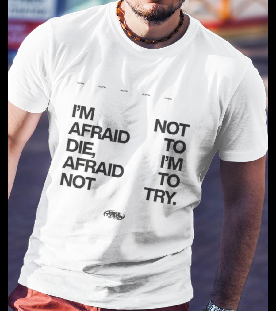 I'm Afraid To Die Afraid Not To Try Mike Tyson T-Shirt