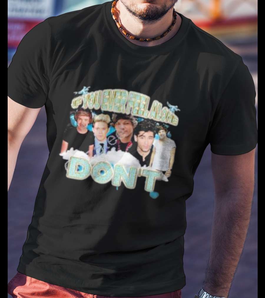 If You Ever Feel Alone Don’t One Direction Members Collage T-Shirt