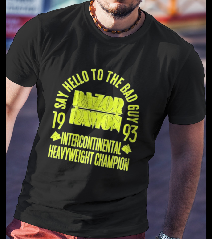Say Hello To The Bad Guy Razor Ramon 1993 Intercontinental Heavyweight Champion T-Shirt