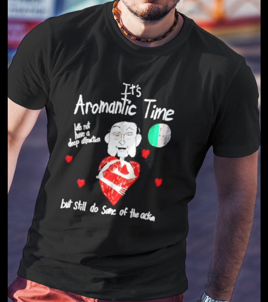 It’s Aromantic Time Let’s Not Have A Deep Attraction But Still Do Some Of The Action Hearts And Person Holding Heart T-Shirt