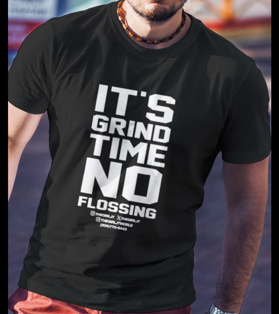 IT'S GRIND TIME NO FLOSSING THE GIRL JT @THEGIRLJT @THEGIRLTJTWORLD (305) 770-6443 T-Shirt