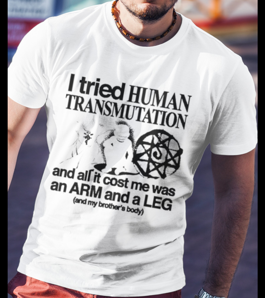 Hoshi Pieces I Tried Human Transmutation All It Cost Me Was An Arm And A Leg And My Brother’s Body T-Shirt