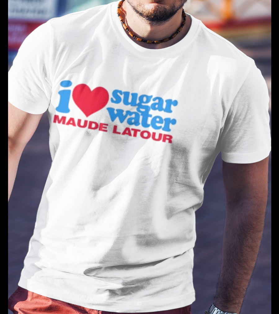 I Love Sugar Water Maude Latour T-Shirt