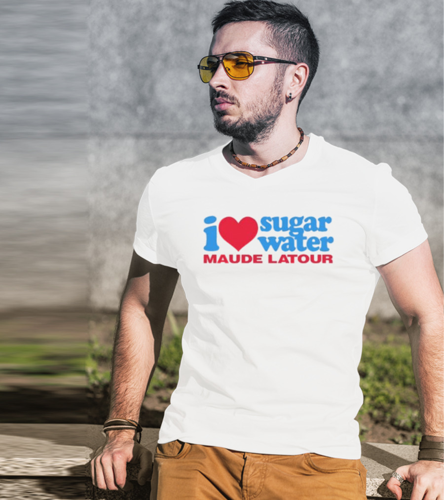I Love Sugar Water Maude Latour T-Shirt
