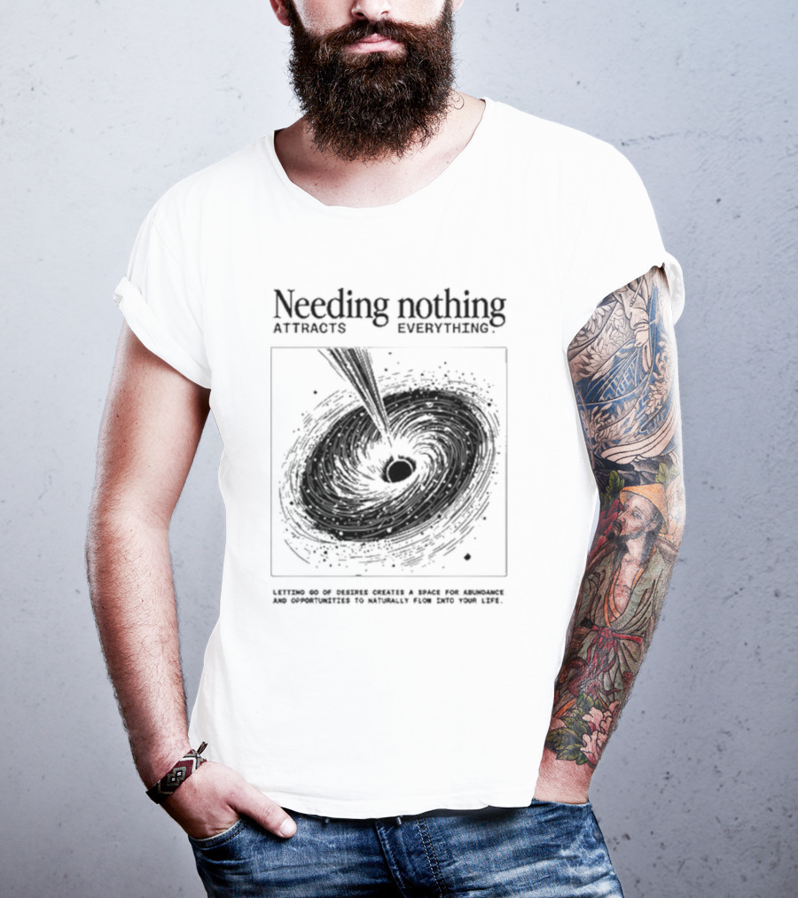 Needing Nothing Attracts Everything Letting Go Of Desires Creates Space For Abundance And Opportunities T-Shirt