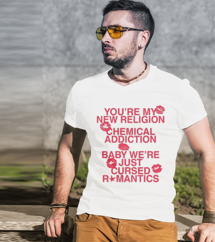 You’re My New Religion Chemical Addiction Baby We’re Just Cursed Romantics T-Shirt