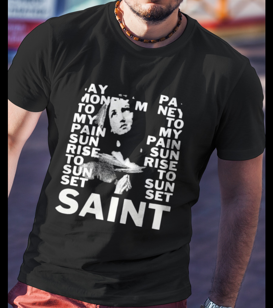 May Money To My Pain Sun Rise To Sun Set Pay Money To My Pain Saint T-Shirt