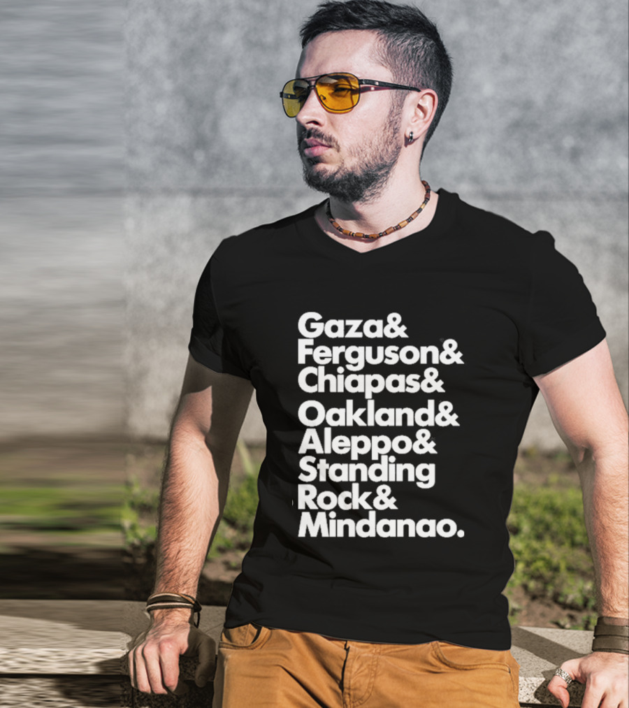 Gaza And Ferguson And Chiapas Oakland Aleppo Standing Rock Mindanao T-Shirt