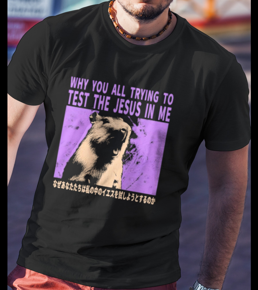 Why You All Trying To Test The Jesus In Me Capybara Japanese Text T-Shirt