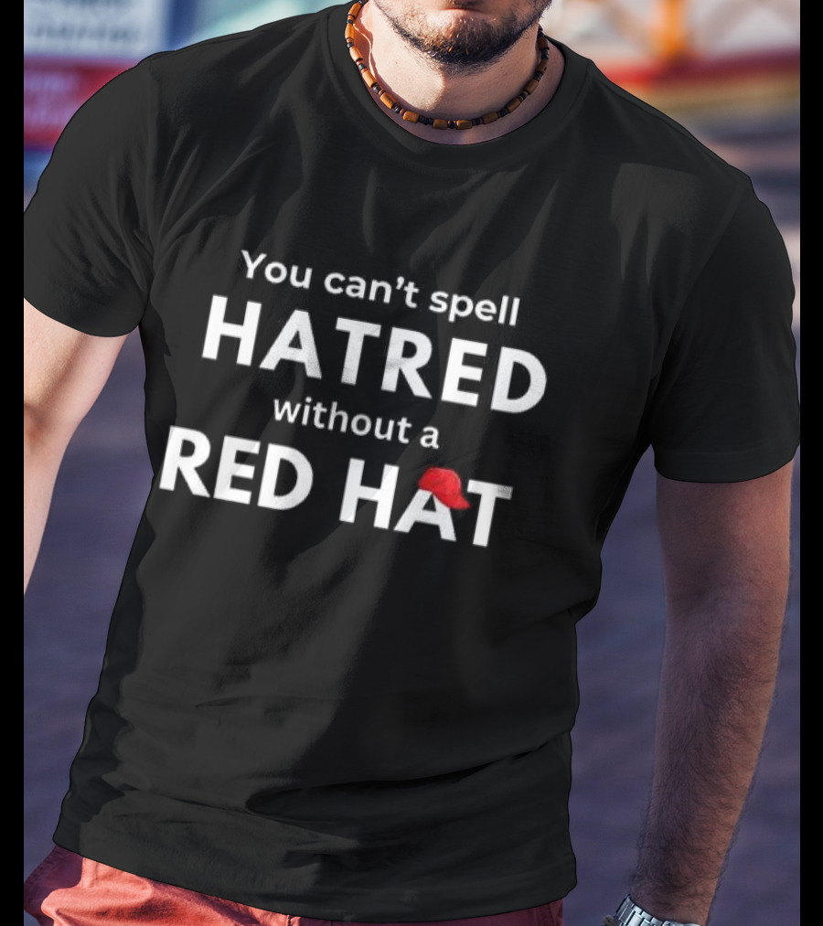 You Can’t Spell Hatred Without A Red Hat Women’s Casual T-Shirt