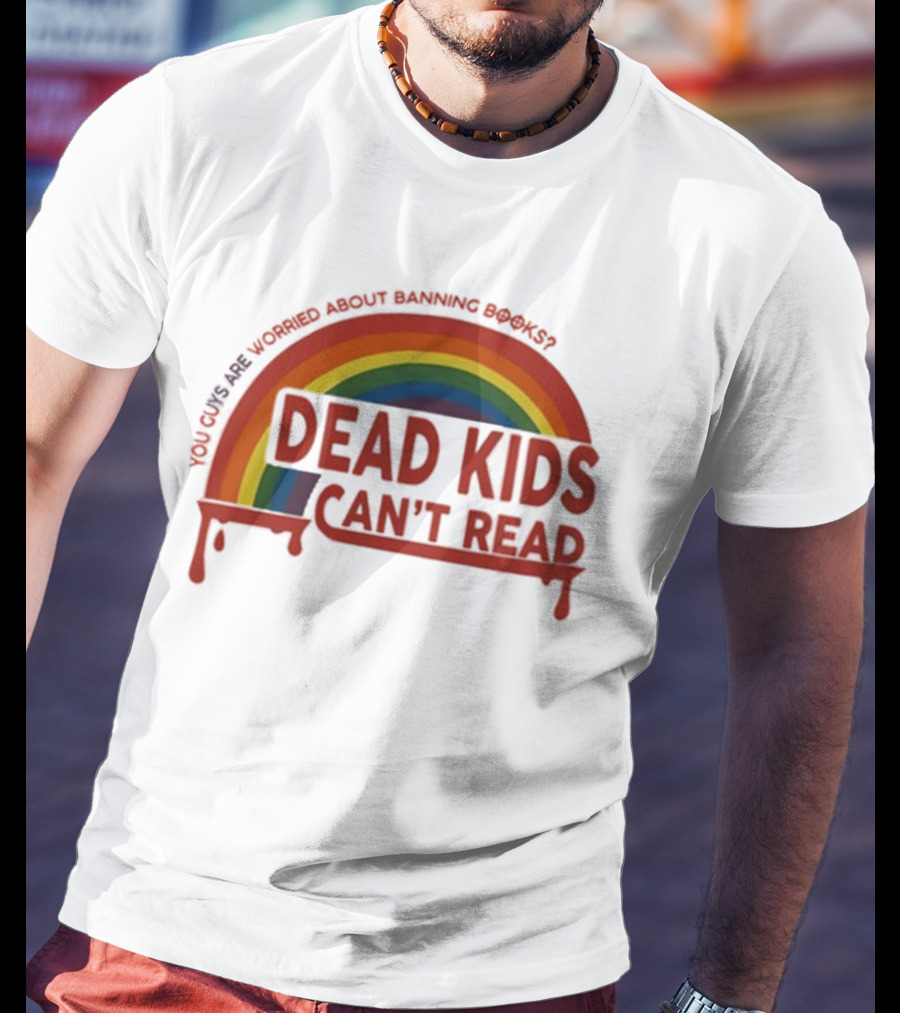 Dead Kids Can't Read Rainbow You Guys Are Worried About Banning Books T-Shirt
